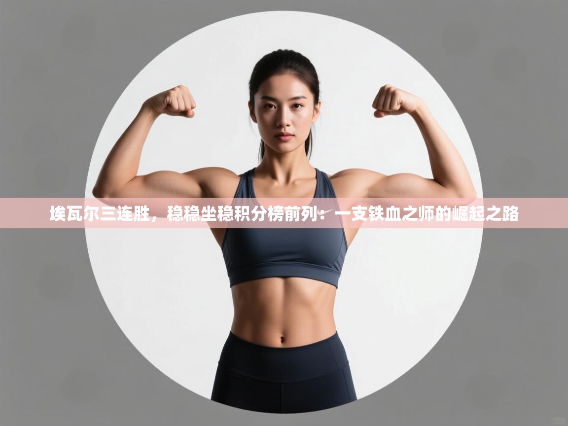 埃瓦尔三连胜，稳稳坐稳积分榜前列：一支铁血之师的崛起之路