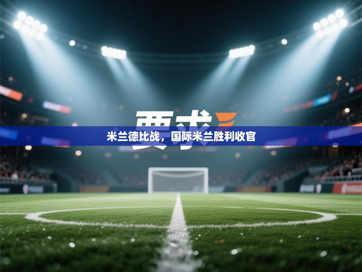 米兰德比战,国际米兰胜利收官 第2张