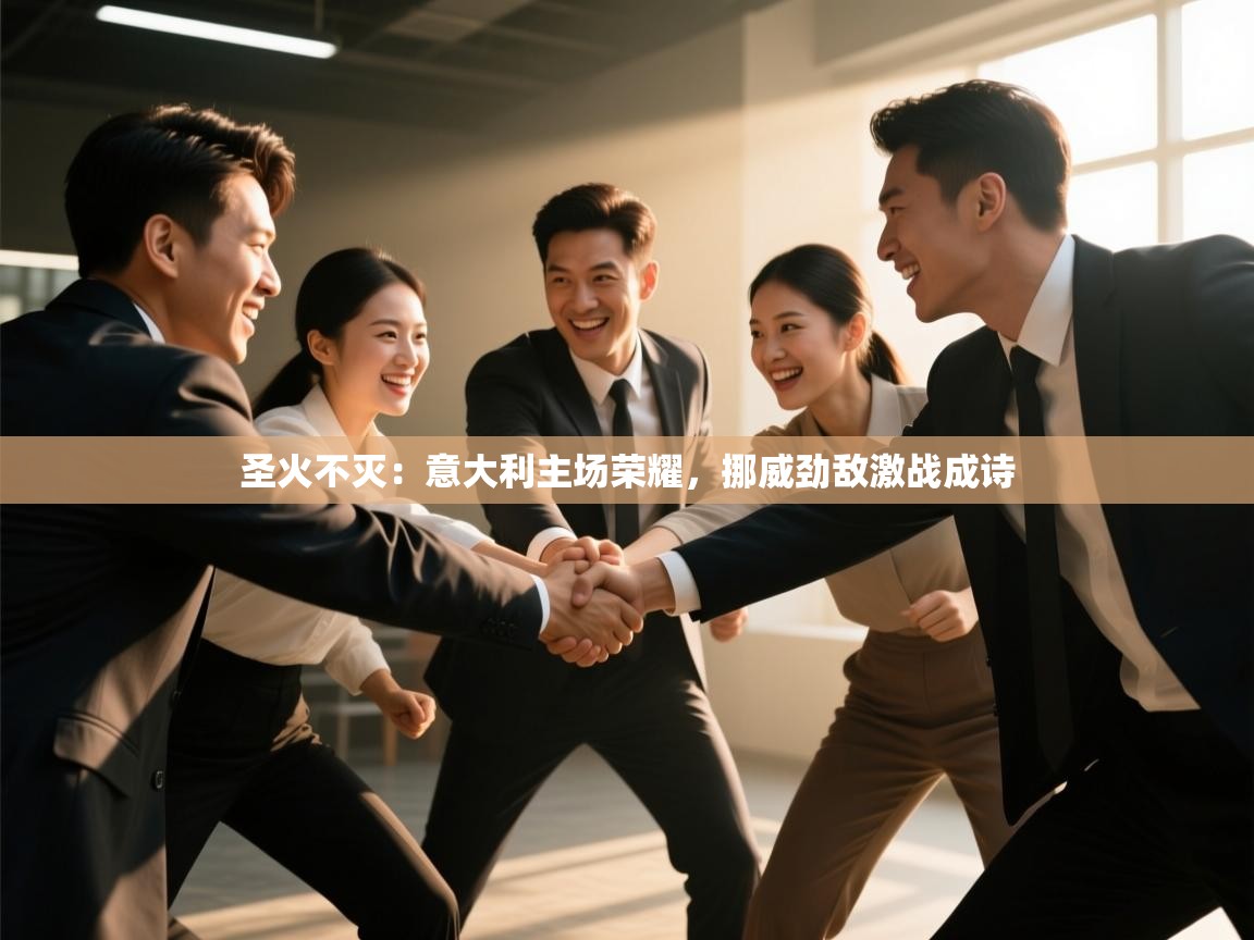 圣火不灭：意大利主场荣耀，挪威劲敌激战成诗  第2张